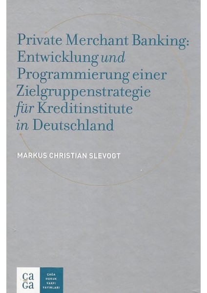 Private Merchant Banking: Entwicklung Und Programmierung Einer Zielgruppenstrategie Für Kreditinstitute In Deutschland - Markus Christian Slevogt