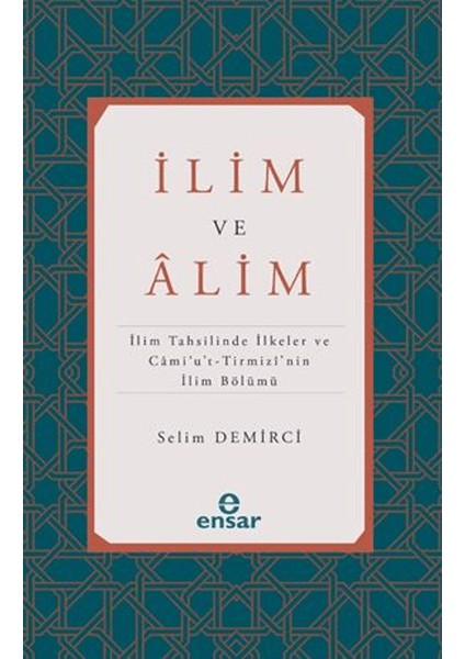 Ilim ve Alim (Ilim Tahsilinde Ilkeler ve Cami’u’t-Tirmizi’nin Ilim Bölümü)