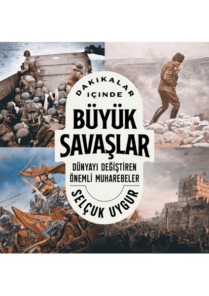 Dakikalar İçinde Büyük Savaşlar - Dünyayı Değiştiren Önemli Muharebeler - Selçuk Uygur