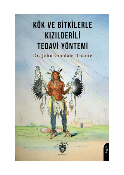 Kök ve Bitkilerle Kızılderili Tedavi Yöntemi John Goodale Briante