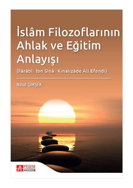 Islâm Filozoflarının Ahlak ve Eğitim Anlayışı (Fârâbî, Ibn Sînâ,