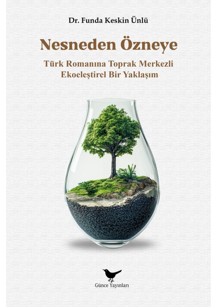 Türk Romanına Toprak Merkezli Ekoeleştirel Bir Yaklaşım - Funda Keskin Ünlü - Günce Yayınları