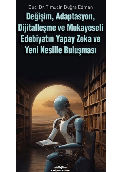 Değişim, Adaptasyon, Dijitalleşme ve Mukayeseli Edebiyatın Yapay Zeka ve Yeni Nesille Buluşması