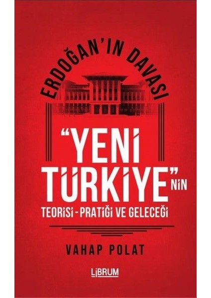 Erdoğan'ın Davası - Yeni Türkiye'nin Teorisi - Pratiği ve Geleceği