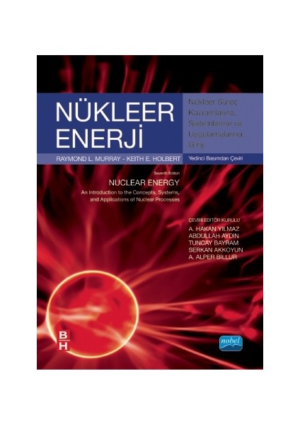 Nükleer Enerji Nükleer Süreç Kavramlarına, Sistemlerine Ve Uygulamalarına Giriş: Nuclear Energy An Introduction To The Cocepts, Systems And Applications Of Nuclear Processes-Keith E. Holbert
