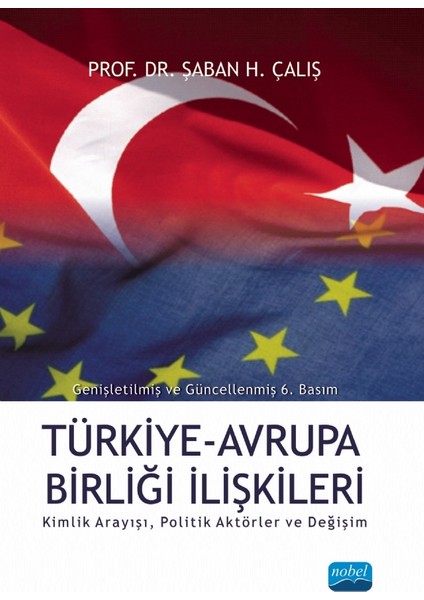 Türkiye Avrupa Birliği İlişkileri: Kimlik Arayışı, Politik Aktörler Ve Değişim-Şaban H. Çalış