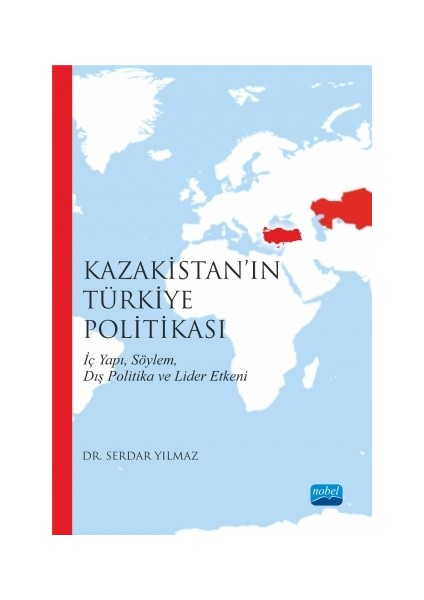 Kazakistan’In Türkiye Politikası (İç Yapı, Söylem, Dış Politika Ve Lider Etkeni)