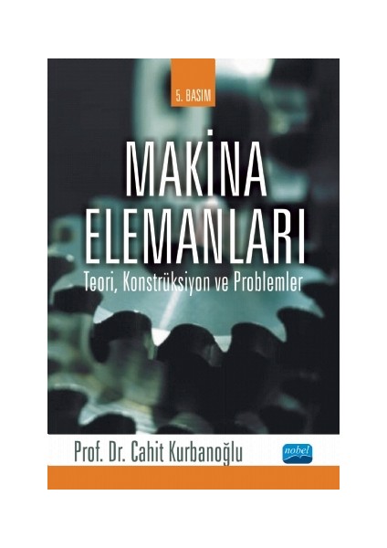 Makina Elemanları: Teori, Konstrüksiyon ve Problemler - Cahit Kurbanoğlu
