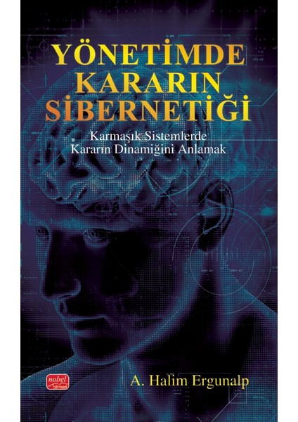 Yönetimde Kararın Sibernetiği Karmaşık Sistemlerde Kararın Dinamiğini Anlamak - A. Halim Ergunalp