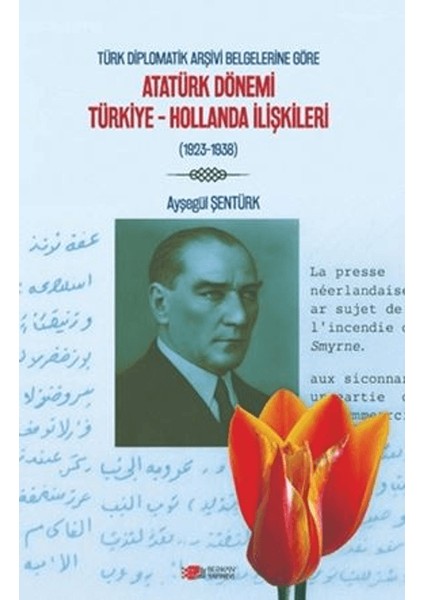Türk Diplomatik Arşivi Belgelerine Göre Atatürk Dönemi Türkiye-Hollanda Ilişkileri (1923-1938)