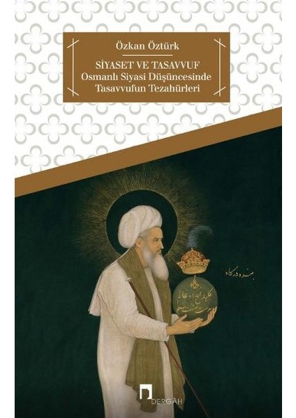 Siyaset ve Tasavvuf Osmanlı Siyasi Düşüncesinde Tasavvufun Tezahürleri
