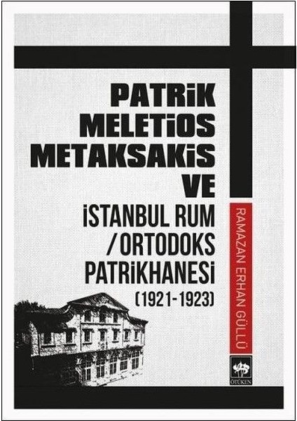 Patrik Meletios Metaksakis ve Istanbul Rum/ortadoks Patrikhanesi (1921-1923)