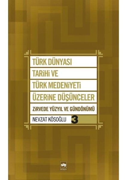 Türk Dünyası Tarihi ve Türk Medeniyeti Üzerine Düşünceler 3 Zirvede Yüzyıl ve Gündönümü