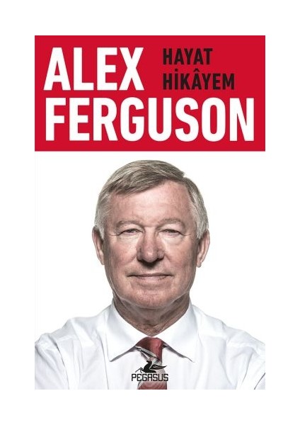 Alex Ferguson: Hayat Hikayem
