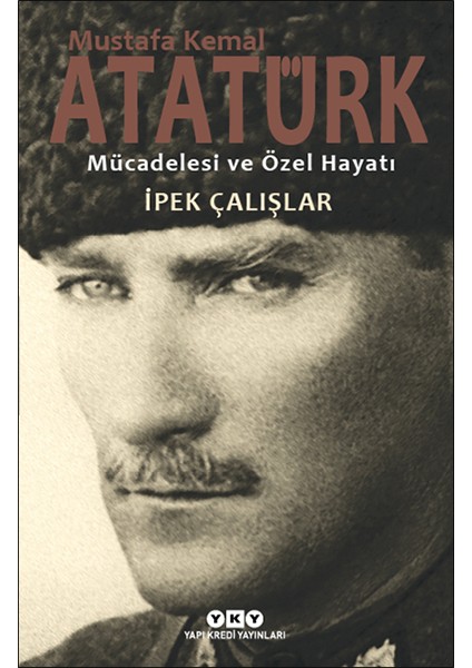 Mustafa Kemal Atatürk - Mücadelesi ve Özel Hayatı