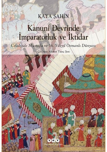 Kanuni Devrinde Imparatorluk ve Iktidar – Celalzade Mustafa ve 16. Yüzyıl Osmanlı Dünyası