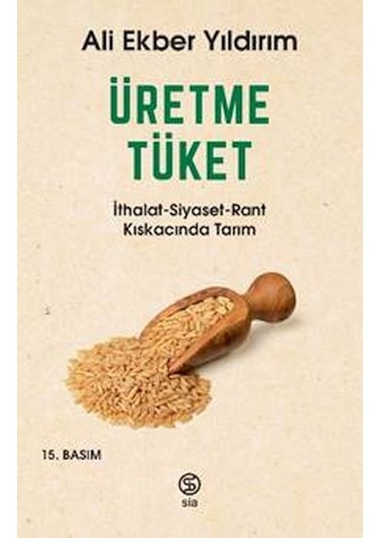 Üretme Tüket - Ithalat-Siyaset-Rant Kıskacında Tarım