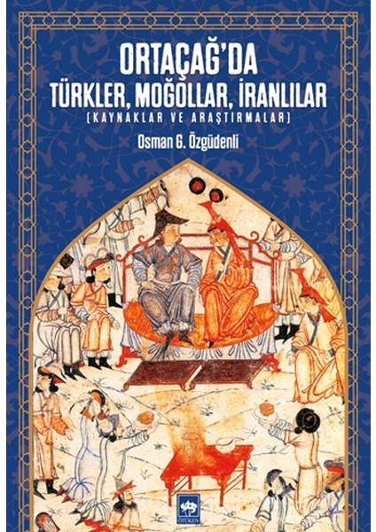 Ortaçağ’da Türkler, Moğollar, Iranlılar - Kaynaklar ve Araştırmalar