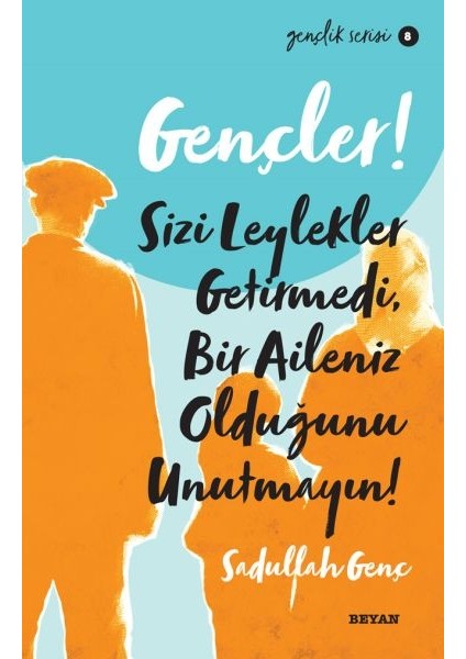 Gençler, Sizi Leylekler Getirmedi, Bir Aileniz Olduğunu Unutmayın! - Gençlik Serisi 8