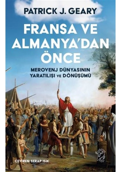 Fransa ve Almanya’dan Önce – Merovenj Dünyasının Yaratılışı ve Dönüşümü