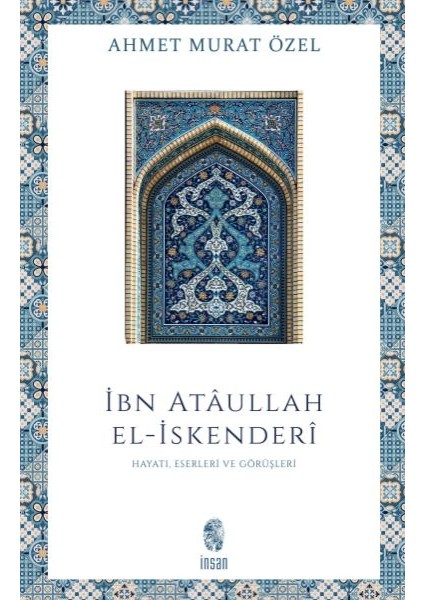 Ibn Ataullah El-Iskenderi Hayatı, Eserleri, Görüşleri