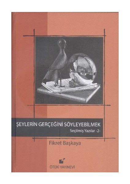 Şeylerin Gerçeğini Söyleyebilmek / Seçilmiş Yazılar 2