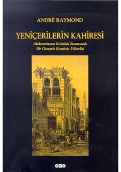 Yeniçerilerin Kahiresi Abdurrahman Kethüda Zamanında Bir Osmanlı Kentinin Yükselişi