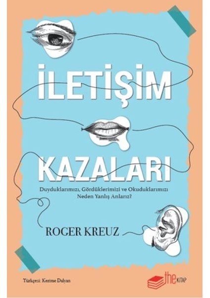 Iletişim Kazaları – Duyduklarımızı, Gördüklerimizi ve Okuduklarımızı Neden Yanlış Anlarız?