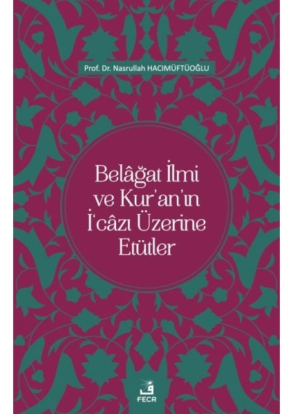 Belâğat Ilmi ve Kur’an’ın I‘câzı Üzerine Etütler
