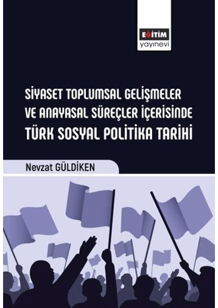 Siyaset Toplumsal Gelişmeler ve Anayasal Süreçler Içerisinde Türk Sosyal Politika Tarihi