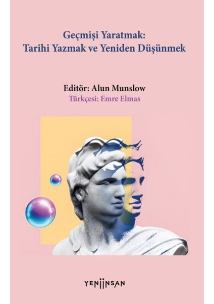 Geçmişi Yaratmak: Tarihi Yazmak ve Yeniden Düşünmek