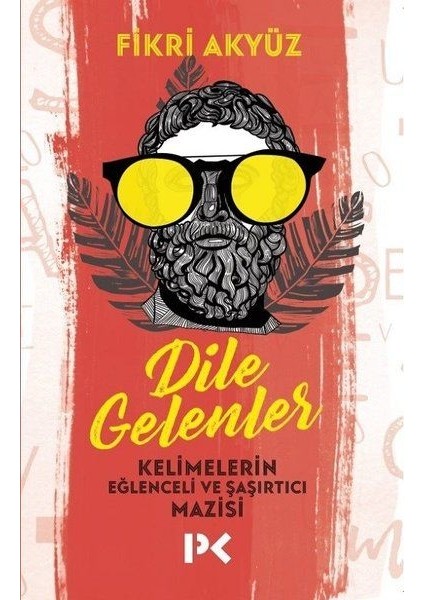 Dile Gelenler - Kelimelerin Eğlenceli ve Şaşırtıcı Mazisi
