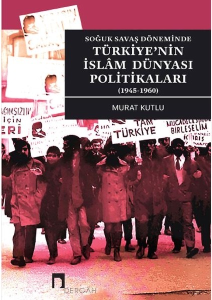 Soğuk Savaş Döneminde Türkiye’nin Islâm Dünyası Politikaları (1945-1960)
