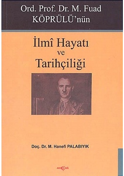 Ord. Prof. Dr. M. Fuad Köprülü'nün Ilmi Hayatı ve Tarihçiliği