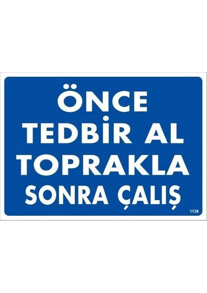 Önce Tedbir Al Toprakla Sonra Çalış Uyarı Levhası 25X35 KOD:1138