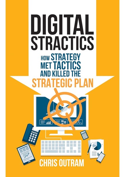 Digital Stractics: How Strategy Met Tactics And Killed The Strategic Plan