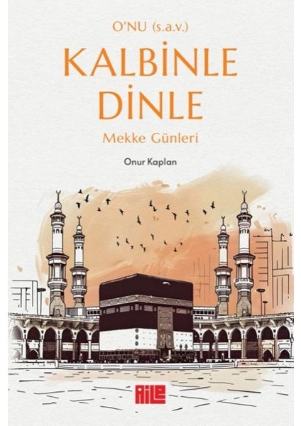 O’nu (S.a.v.) Kalbinle Dinle – Mekke Günleri
