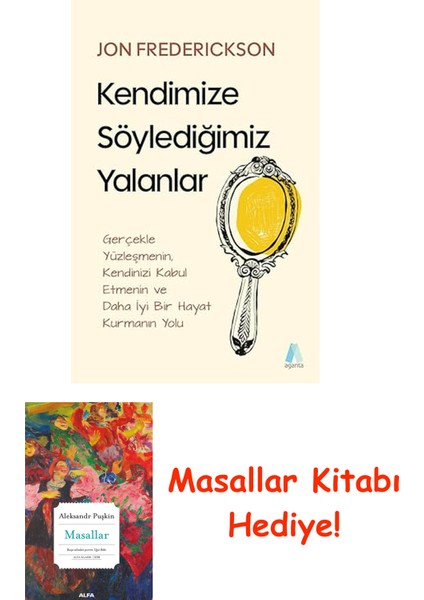 Kendimize Söylediğimiz Yalanlar: Gerçekle Yüzleşmenin, Kendinizi Kabul Etmenin ve Daha Iyi Bir Hayat Kurmanın Yolu + Masallar Kitabı