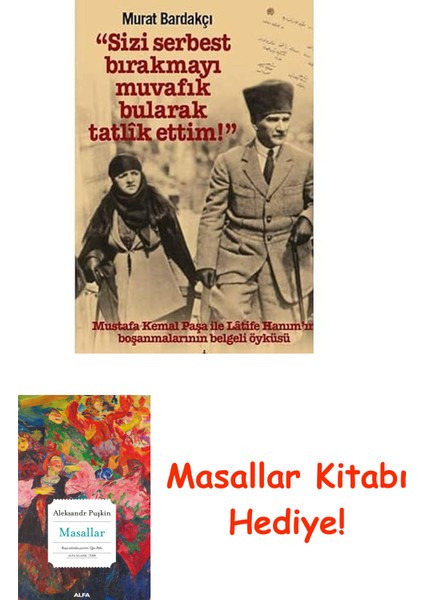 Sizi Serbest Bırakmayı Muvafik Bularak Tatlik Ettim!: Mustafa Kemal Paşa Ile Latife Hanım’ın Boşanmalarının Belgeli Öyküsü + Masallar Kitabı