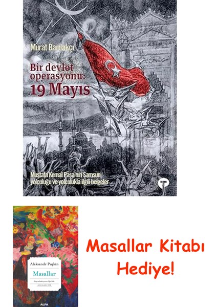 Bir Devlet Operasyonu: 19 Mayıs: Mustafa Kemal Paşa'nın Samsun Yolculuğu ve Yolculukla Ilgili Belgeler + Masallar Kitabı