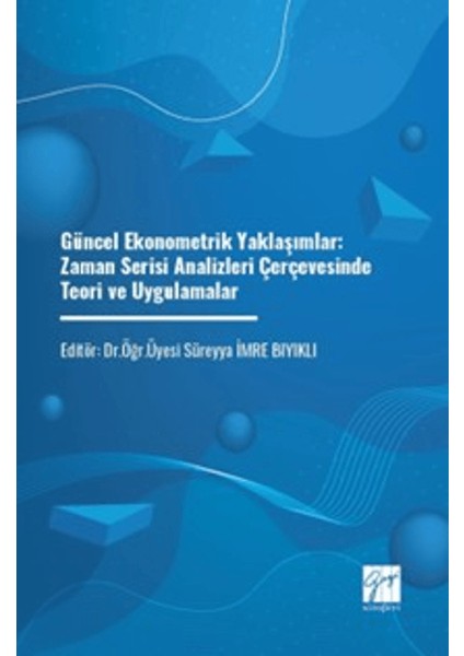 Güncel Ekonometrik Yaklaşımlar: Zaman Serisi Analizleri Çerçevesinde Teori ve Uygulamalar