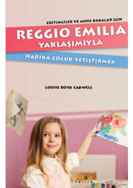 Reggio Emilia Yöntemiyle Harika Çocuk Yetiştirmek Eğitimciler ve Anne Babalar Için