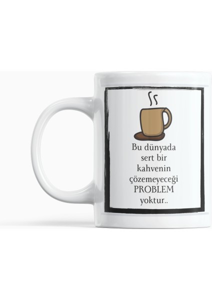 Sert Bir Kahvenin Çözemeyeceği Problem Yoktur Yazılı Mizahi Hediyelik Kupa Bardak