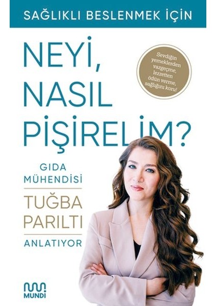 Gıda Mühendisi Anlatıyor: Sağlıklı Beslenmek Için Neyi, Nasıl Pişirelim?
