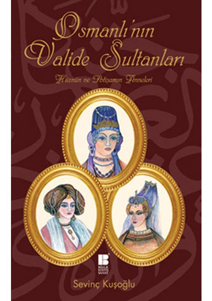Osmanlı'nın Valide Sultanları Hüznün ve Ihtişamın Anneleri