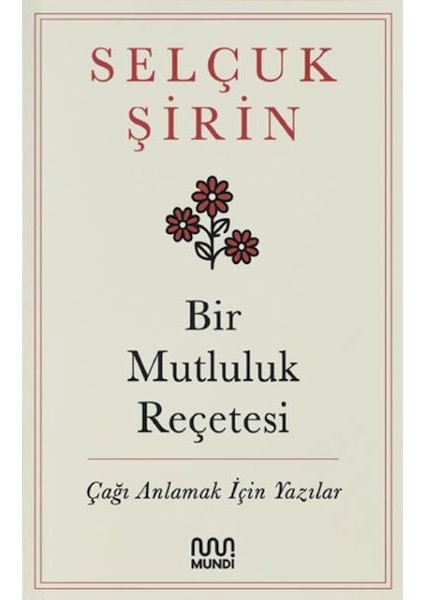 Bir Mutluluk Reçetesi - Çağı Anlamak Için Yazılar