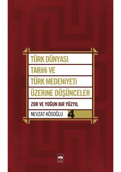 Türk Dünyası Tarihi ve Türk Medeniyeti Üzerine Düşünceler 4 Zor ve Yoğun Bir Yüzyıl
