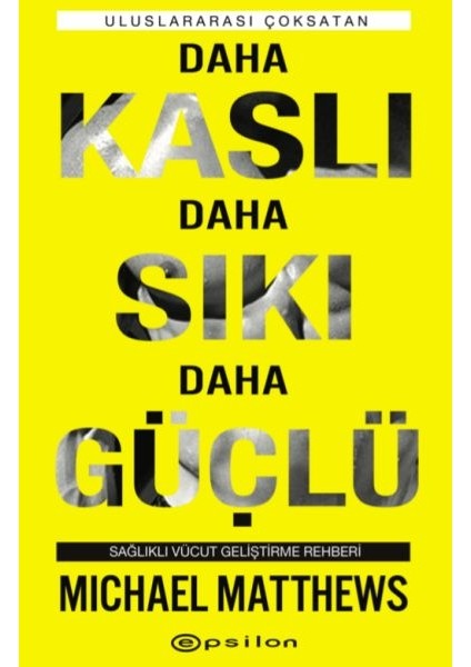 Daha Kaslı Daha Sıkı Daha Güçlü - Sağlıklı Vücut Geliştirme Rehberi