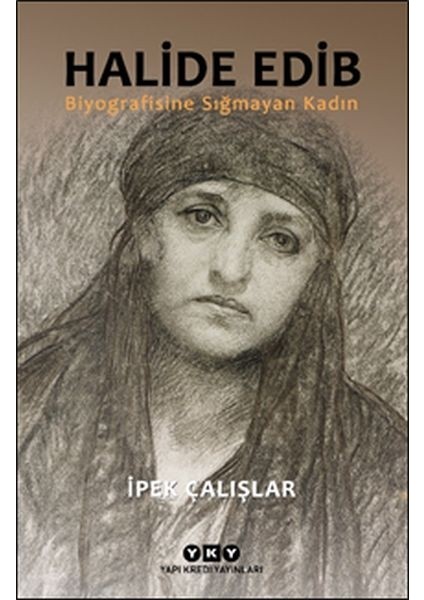 Halide Edib - Biyografisine Sığmayan Kadın