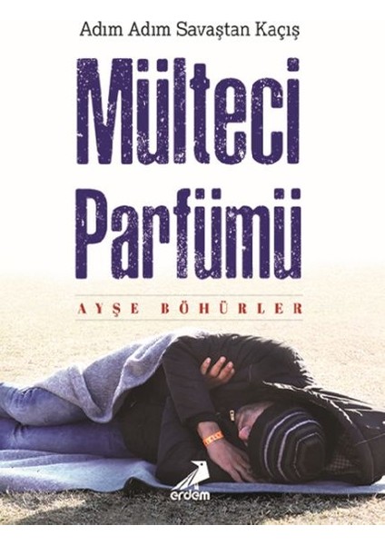 Mülteci Parfümü - Adım Adım Savaştan Kaçış